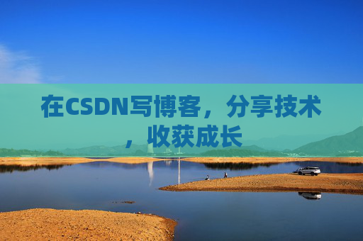 在CSDN写博客，分享技术，收获成长